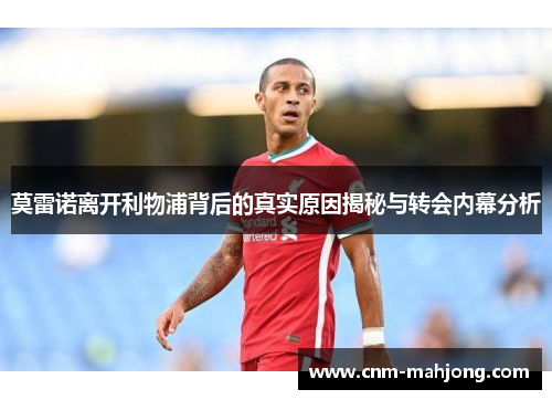 莫雷诺离开利物浦背后的真实原因揭秘与转会内幕分析
